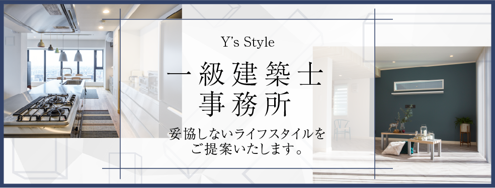 Y's Style 建築事務所　妥協しないライフスタイルをご提案いたします。